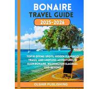 BONAIRE TRAVEL GUIDE 2025-2026: Top 10 Diving Spots, Hidden Flamingo Trails, and Limitless Adventures in Klein Bonaire, Washington Slagbaai, and Beyond