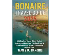 BONAIRE TRAVEL GUIDE 2025: Explore World-Class Diving, Untouched Beaches, Local Culture & Eco Adventures in the Caribbean’s Hidden Gem