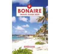 Bonaire Travel Guide 2025: The Essential Handbook to the Best Places, Top Sights, and Secret Local Spots