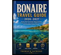 Bonaire Travel Guide 2026-2027: Discover World-Class Diving, Vibrant Coral Reefs, Secluded Beaches, Island Culture, Wildlife Encounters, and Unforgettable Caribbean Escapes