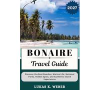 BONAIRE TRAVEL GUIDE: Discover the Best Beaches, Marine Life, National Parks, Hidden Spots, and Authentic Island Experiences