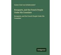 Bonaparte, and the French People Under His Consulate: Bonaparte, and the French People Under His Consulate