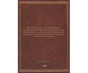Bonapartiana, ou la fleur des bons mots de l'empereur Napoléon premier : anecdotes, jeux de mots, tr