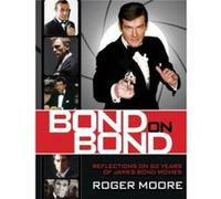 Bond On Bond Reflections On 50 Years Of James Bond Movies by Roger Sir Moore Roger Sir Moore (Auteur)