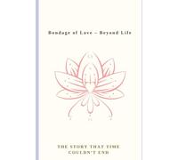 Bondage of Love - Beyond Life: Love Story of True Soulmates That Time Couldn’t End