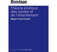 Bondage. Théorie érotique des cordes et de l'attachement Magali Croset-Calisto (Auteur)