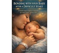 BONDING WITH YOUR BABY AFTER A DIFFICULT START: A Health Visitor's Guide to Connection After Birth Trauma, Anxiety or NICU
