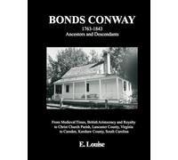Bonds Conway: 1763-1843 Ancestors and Descendants, From Medieval Times, British Aristocracy and Royalty to Christ Church Parish, Lancaster County, Virginia to Camden, Kershaw County, South Carolina