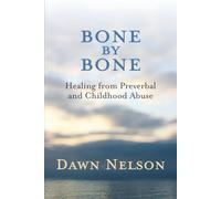 Bone by Bone: Healing from Preverbal and Childhood Abuse