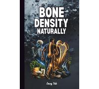 BONE DENSITY NATURALLY Good Ideas For Bone Health The Complete Guide to Building Stronger Bones for Life: For Adults and Seniors