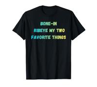 Bone in Ribeye My Two Favorite Things Funny Steak T-Shirt