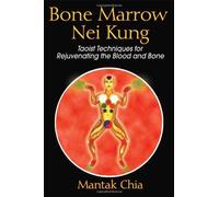 Bone Marrow Nei Kung: Taoist Techniques for Rejuvenating the Blood and Bone