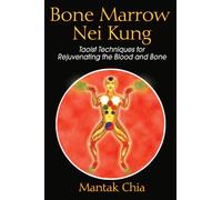 Bone Marrow Nei Kung – Techniques taoïstes pour rajeunir le sang et les os