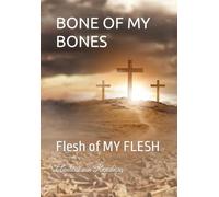 BONE OF MY BONES: FLESH OF MY FLESH