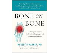 Bone on Bone: An Orthopedic Surgeon's Guide to Avoiding Surgery and Healing Pain Naturally