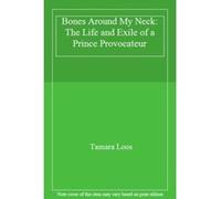 Bones Around My Neck: The Life and Exile of a Prince Provocateur - [Livre en VO] Tamara Loos (Auteur)