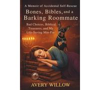 Bones, Bibles, and a Barking Roommate: Bad Choices, Biblical Treasures, and My Life-Saving Min-Pin