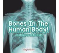 Bones In The Human Body! Anatomy Book For Kids Paperback By Baby Professor
