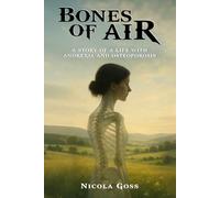 Bones of Air: A Story of a Life with Anorexia and Osteoporosis: A Memoir of Bone Loss, Spinal Fractures and Spinal Collapse | Long-Term Effects of ... and Resilience | 6 x 9 inches, 327 pages