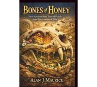 Bones of Honey: How Ancient Bees Turned Fossils into Sanctuaries of Life