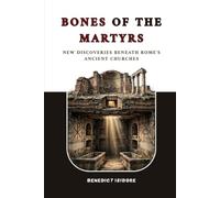 Bones of the Martyrs: New Discoveries Beneath Rome's Ancient Churches
