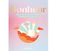 Bonheur: Corps, esprit, émotions, énergie : le guide pour être heureux