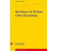 Bonheur et fiction chez Rousseau Guilhem Farrugia (Auteur), Michel Delon (Collection dirigée par), Jacques Berchtold (Collection dirigée par)