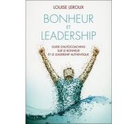 Bonheur Et Leadership - Guide D'auto-Coaching Sur Le Bonheur Et Le Leadership Authentique