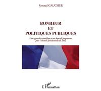 Bonheur et politiques publiques Une approche scientifique et un bout de programme pour l'élection présidentielle de 2012 - Renaud Gaucher - L'harmattan - broché - Essai