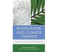 Bonhoeffer and Climate Change: Theology and Ethics for the Anthropocene