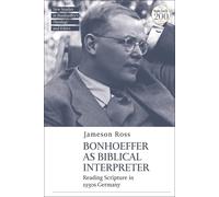 Bonhoeffer As Biblical Interpreter: Reading Scripture In 1930s Germany