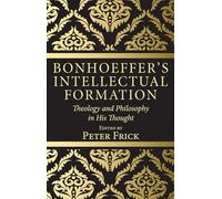 Bonhoeffer's Intellectual Formation: Theology and Philosophy in His Thought