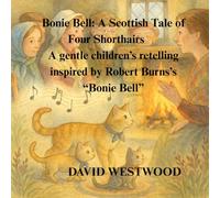 Bonie Bell: A Scottish Tale of Four Shorthairs A gentle children’s retelling inspired by Robert Burns’s “Bonie Bell”