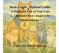 Bonie Laddie, Highland Laddie - A Highland Tale of Four Cats A Children’s Story Inspired by Robert Burns