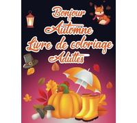 Bonjour Automne Livre De Coloriage Adultes: 50 Colorier Des Scènes D'Automne Avec Des Feuilles et d'animaux adorables.