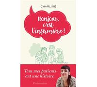 Bonjour, c'est l'infirmière ! Tous mes patients ont une histoire - Charline - Flammarion - broché - Essai