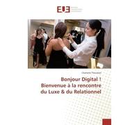 Bonjour Digital ! Bienvenue à la rencontre du Luxe & du Relationnel - Charlotte Thoumsin - Universitaires Europeennes - broché - Essai