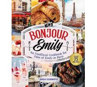 Bonjour Emily: An Unofficial Cookbook for Fans of Emily in Paris