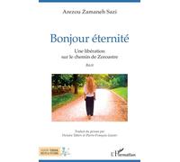 Bonjour éternité Une libération sur le chemin de Zoroastre - Arezou Zamaneh Sazi - L'harmattan - broché - Roman