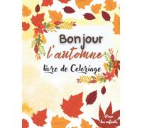 Bonjour l’Automne ! Livre de coloriage pour enfants: Des pages de coloriage simples et relaxantes sur la saison d'automne avec de jolis paysages et d'adorables...