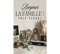Bonjour la famille ! - Eric Ferrat - Le Lys Bleu - broché - Récit