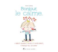Bonjour, le calme: Des relaxations, en mots et en mouvements, à partager avec son enfant