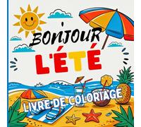 Bonjour l'ÉTÉ Livre de coloriage: Un livre de coloriage et de relaxation pour l'été. Conçu pour évacuer le stress avec une touche de soleil et de ... les après-midis de farniente ou les voyages