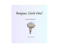 Bonjour, Little One! A Paris Adventure: A Playful Rhyming Story for Little Hearts