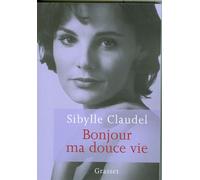 Bonjour ma douce vie - Sibylle Claudel - Grasset - broché - Récit