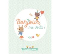 Bonjour, me voilà !: Mon album de bébé