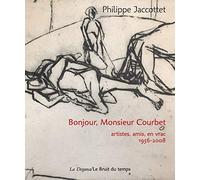 Bonjour, Monsieur Courbet: Artistes, amis, en vrac : 1956-2008