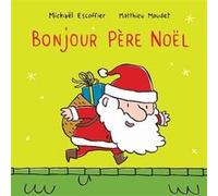 Bonjour Père Noël Matthieu Maudet (Illustration), Michaël Escoffier (Auteur)