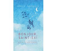 Bonjour, Saint-Ex!: Eine poetische Begegnung mit Antoine de Saint-Exupéry auf seinem letzten Flug