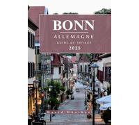 BONN ALLEMAGNE GUIDE DE VOYAGE: Informations et conseils essentiels pour préparer votre voyage : tout ce que vous devez savoir avant de partir